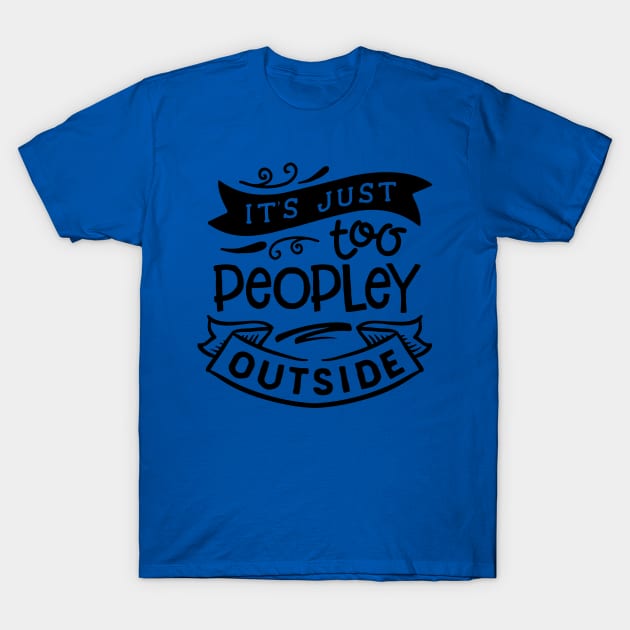 It's Just Too Peopley Outside T-Shirt by Wanderer Bat